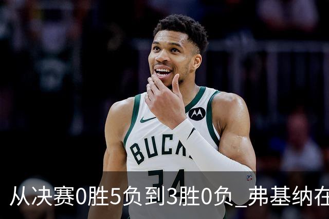 从决赛0胜5负到3胜0负 弗基纳在中国完成“蜕变”