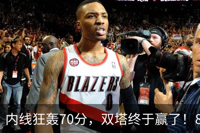 内线狂轰70分，双塔终于赢了！83分先生升队史第一 字母也等来奇兵