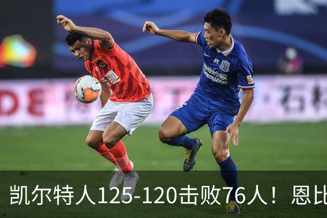 凯尔特人125-120击败76人！恩比德27分，詹姆斯7助，此战看到4个事实