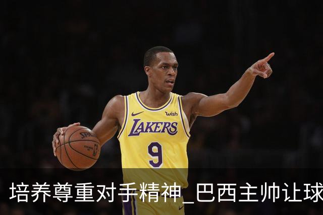 培养尊重对手精神 巴西主帅让球员训练中不戴护腿板