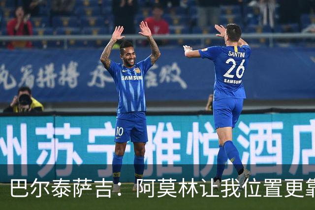 巴尔泰萨吉：阿莫林让我位置更靠前；球队伤病反复需继续拼