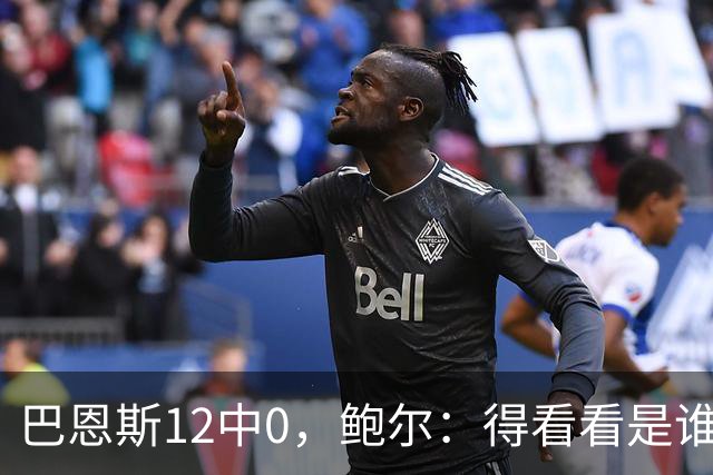 巴恩斯12中0，鲍尔：得看看是谁在防他