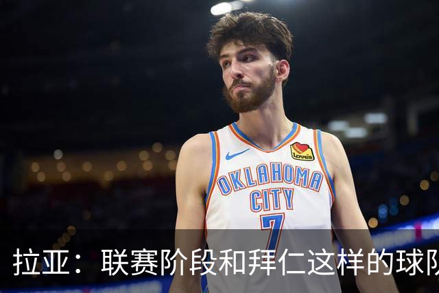 拉亚：联赛阶段和拜仁这样的球队交手是好事，我们争取拿三分