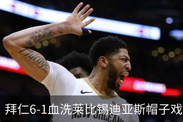 拜仁6-1血洗莱比锡迪亚斯帽子戏法登顶
