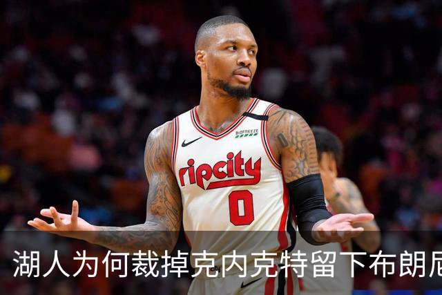 湖人为何裁掉克内克特留下布朗尼？詹姆斯赢了