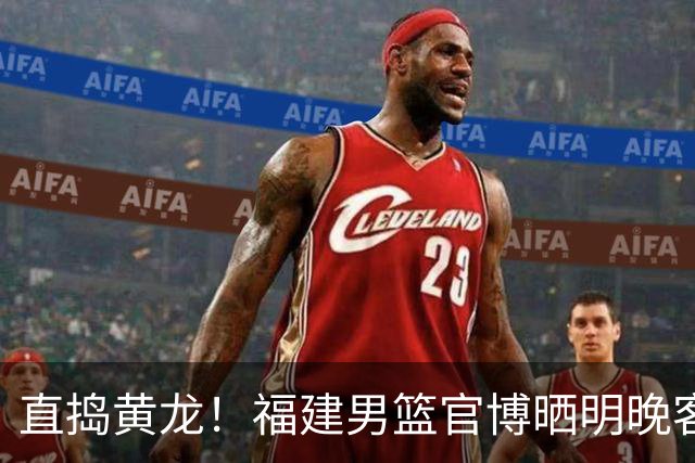 直捣黄龙！福建男篮官博晒明晚客战江苏男篮预热海报