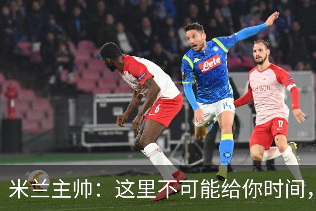 米兰主帅：这里不可能给你时间，但我不看报纸也不看电视