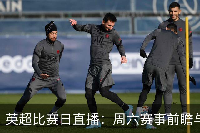 英超比赛日直播：周六赛事前瞻与看点更新