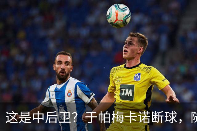这是中后卫？于帕梅卡诺断球，随后跑出大单刀破门