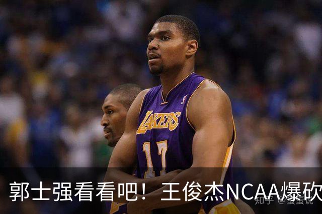 郭士强看看吧！王俊杰NCAA爆砍31分带队赢球，为何差距那么大？