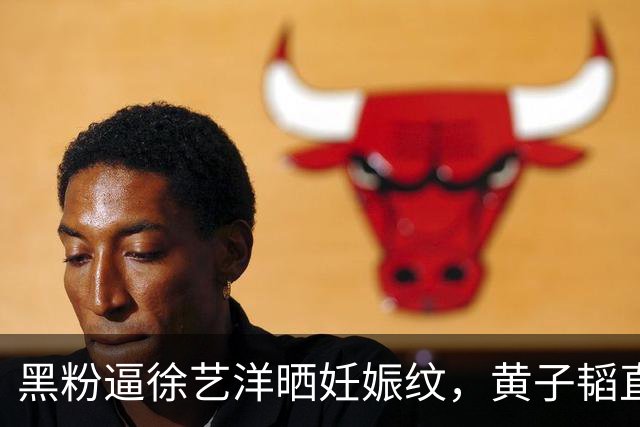黑粉逼徐艺洋晒妊娠纹，黄子韬直播怒怼： 我结婚生子碍你事了？