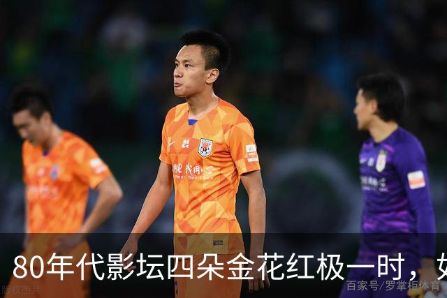 80年代影坛四朵金花红极一时，如今她们活成了这般模样