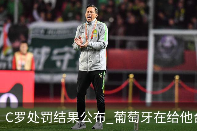 C罗处罚结果公布 葡萄牙在给他台阶下